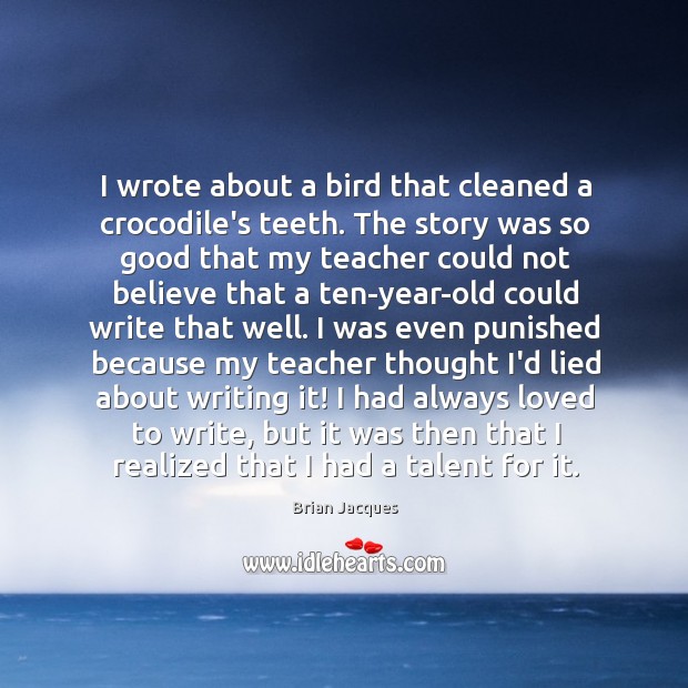 I wrote about a bird that cleaned a crocodile’s teeth. The story Brian Jacques Picture Quote