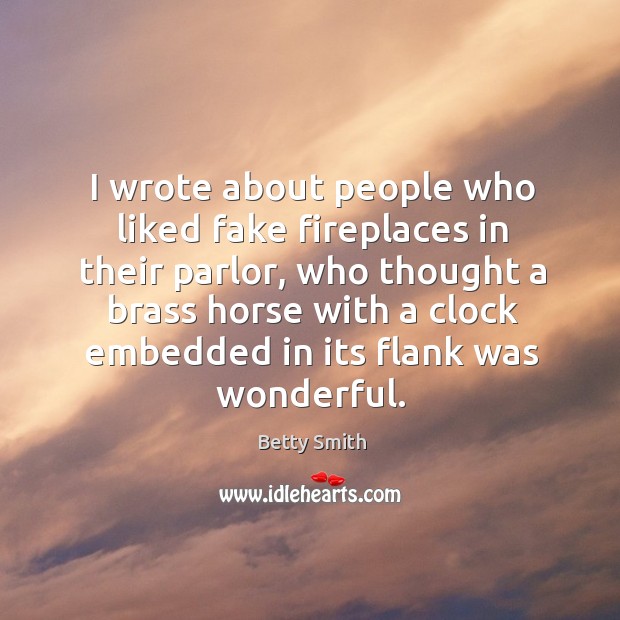 I wrote about people who liked fake fireplaces in their parlor, who thought a brass horse Image