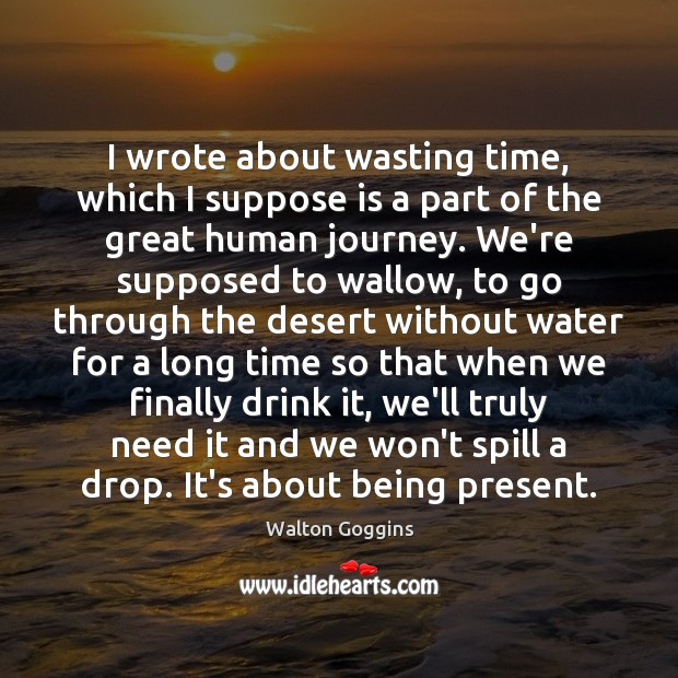 I wrote about wasting time, which I suppose is a part of Journey Quotes Image