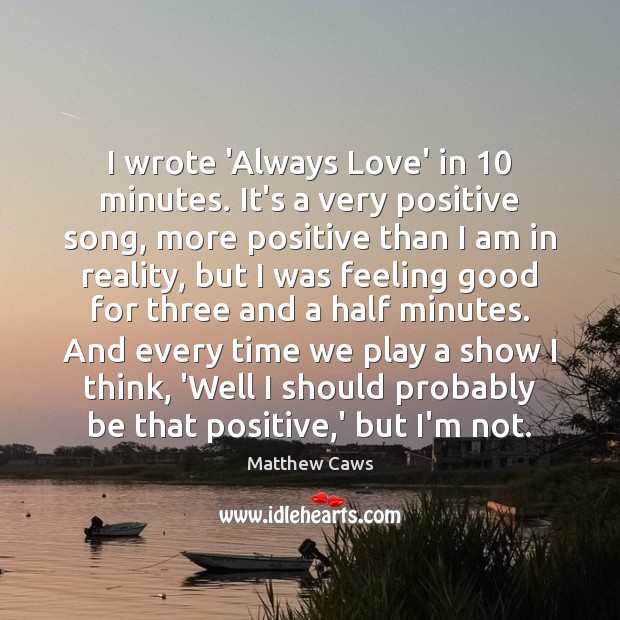 I wrote ‘Always Love’ in 10 minutes. It’s a very positive song, more Image