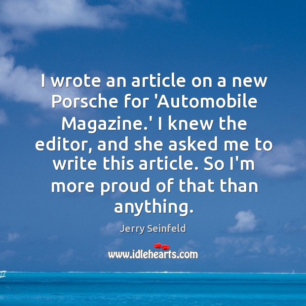 I wrote an article on a new Porsche for ‘Automobile Magazine.’ Jerry Seinfeld Picture Quote
