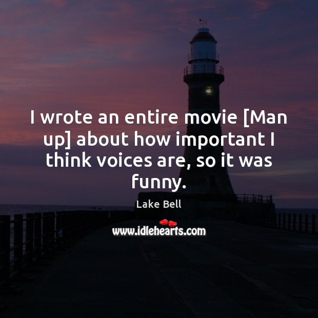 I wrote an entire movie [Man up] about how important I think voices are, so it was funny. Lake Bell Picture Quote