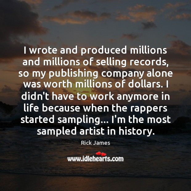 I wrote and produced millions and millions of selling records, so my Rick James Picture Quote