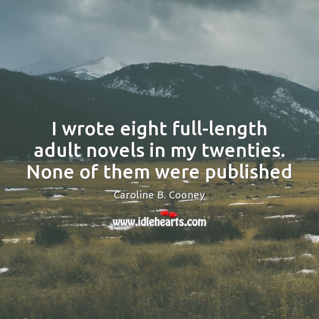 I wrote eight full-length adult novels in my twenties. None of them were published Caroline B. Cooney Picture Quote