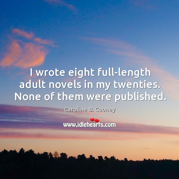 I wrote eight full-length adult novels in my twenties. None of them were published. Caroline B. Cooney Picture Quote
