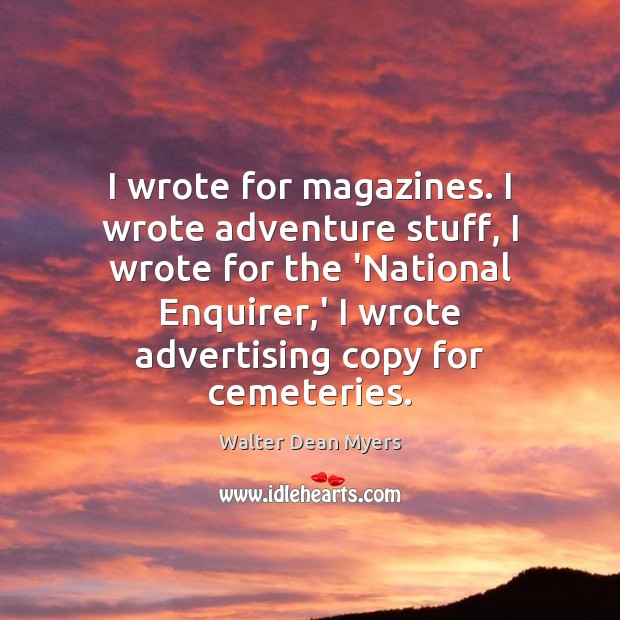 I wrote for magazines. I wrote adventure stuff, I wrote for the Walter Dean Myers Picture Quote