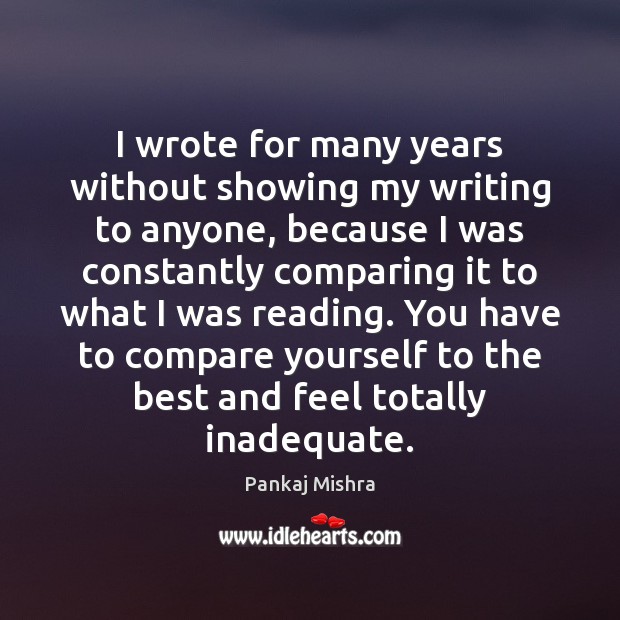 I wrote for many years without showing my writing to anyone, because Compare Quotes Image