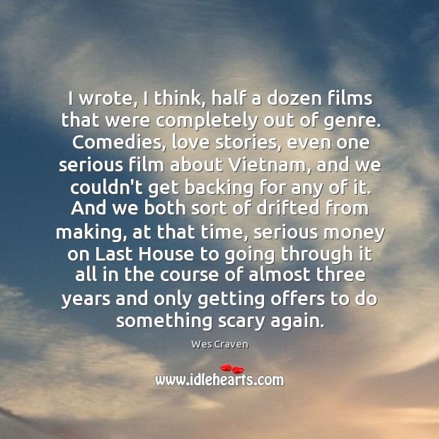 I wrote, I think, half a dozen films that were completely out Wes Craven Picture Quote