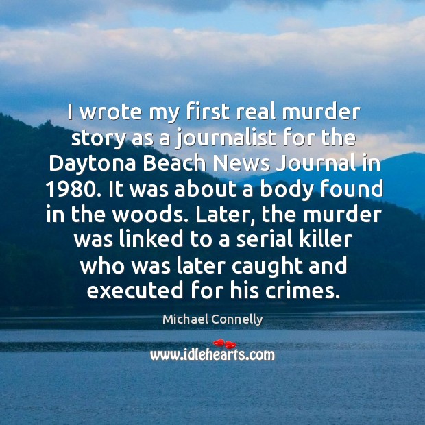 I wrote my first real murder story as a journalist for the daytona beach news journal in 1980. 