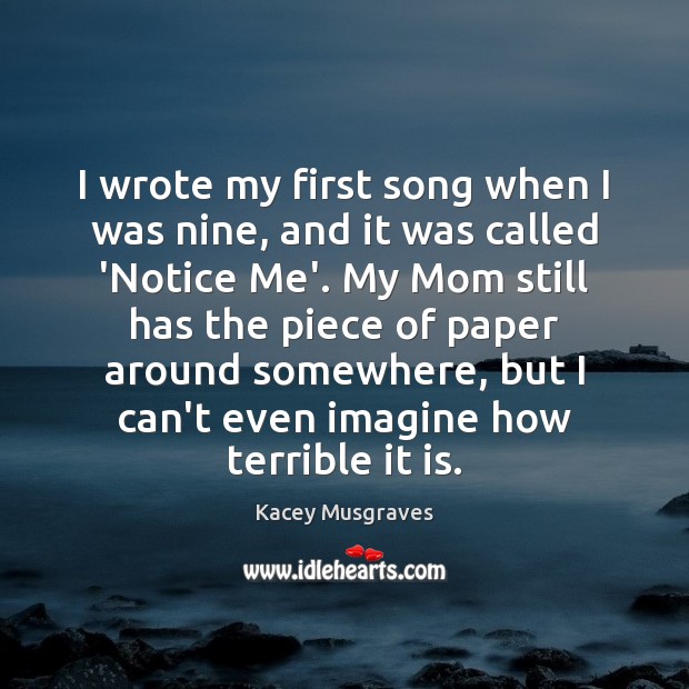 I wrote my first song when I was nine, and it was Kacey Musgraves Picture Quote