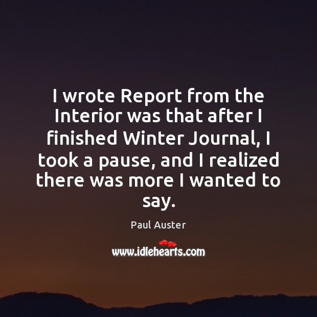 I wrote Report from the Interior was that after I finished Winter Paul Auster Picture Quote