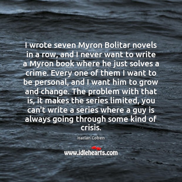 I wrote seven Myron Bolitar novels in a row, and I never Harlan Coben Picture Quote