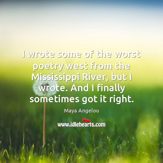 I wrote some of the worst poetry west from the Mississippi River, Maya Angelou Picture Quote