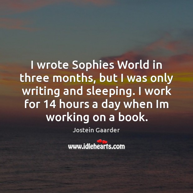 I wrote Sophies World in three months, but I was only writing Jostein Gaarder Picture Quote