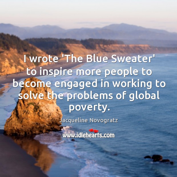 I wrote ‘The Blue Sweater’ to inspire more people to become engaged Jacqueline Novogratz Picture Quote