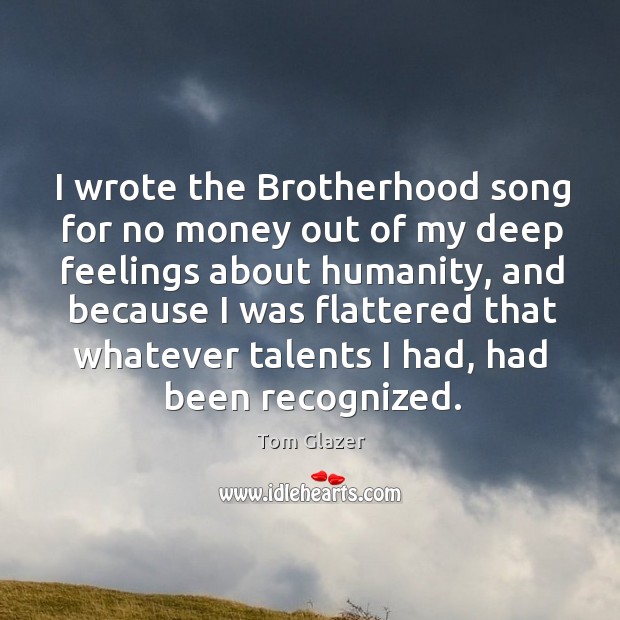 I wrote the brotherhood song for no money out of my deep feelings about humanity Image