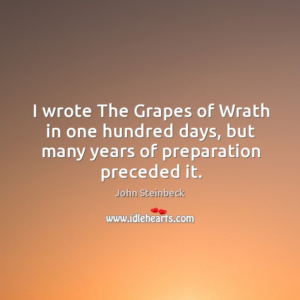 I wrote The Grapes of Wrath in one hundred days, but many 