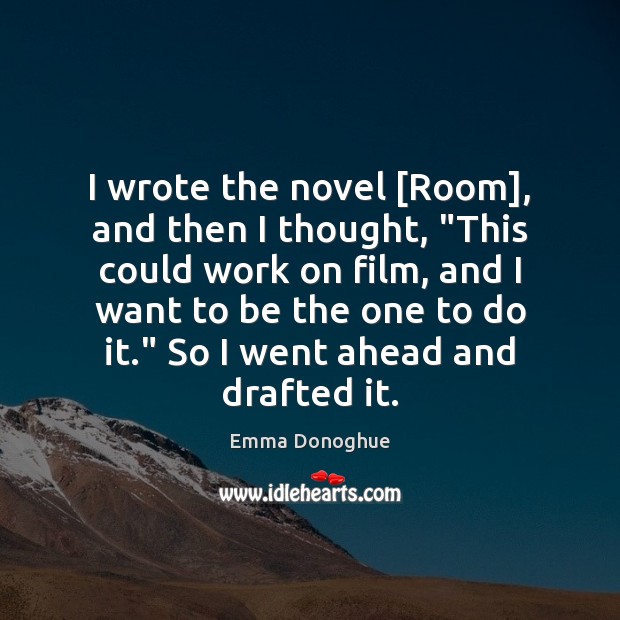 I wrote the novel [Room], and then I thought, “This could work Emma Donoghue Picture Quote
