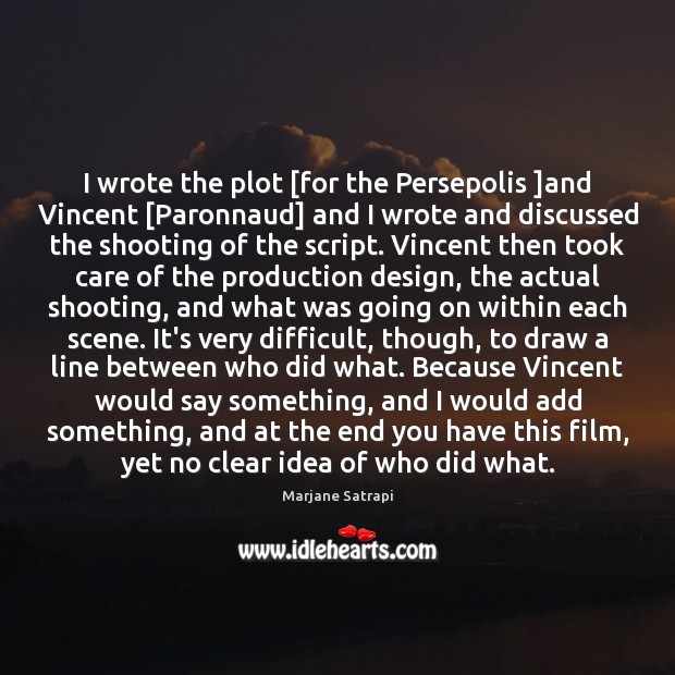 I wrote the plot [for the Persepolis ]and Vincent [Paronnaud] and I Marjane Satrapi Picture Quote