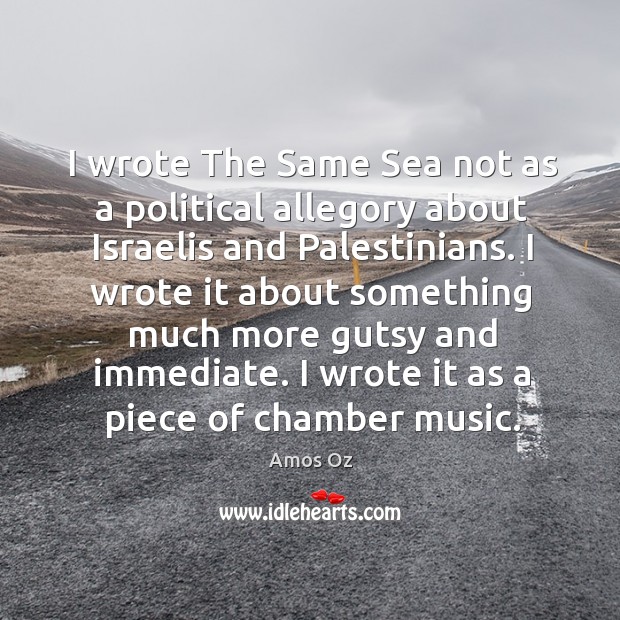 I wrote the same sea not as a political allegory about israelis and palestinians. Amos Oz Picture Quote