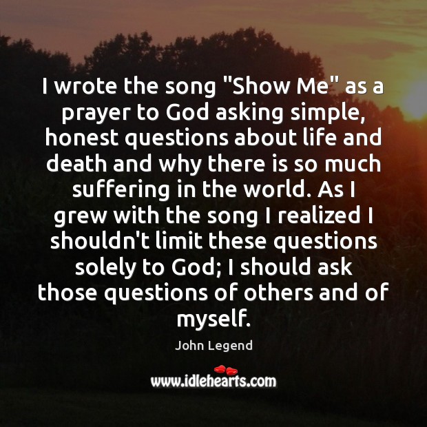 I wrote the song “Show Me” as a prayer to God asking John Legend Picture Quote