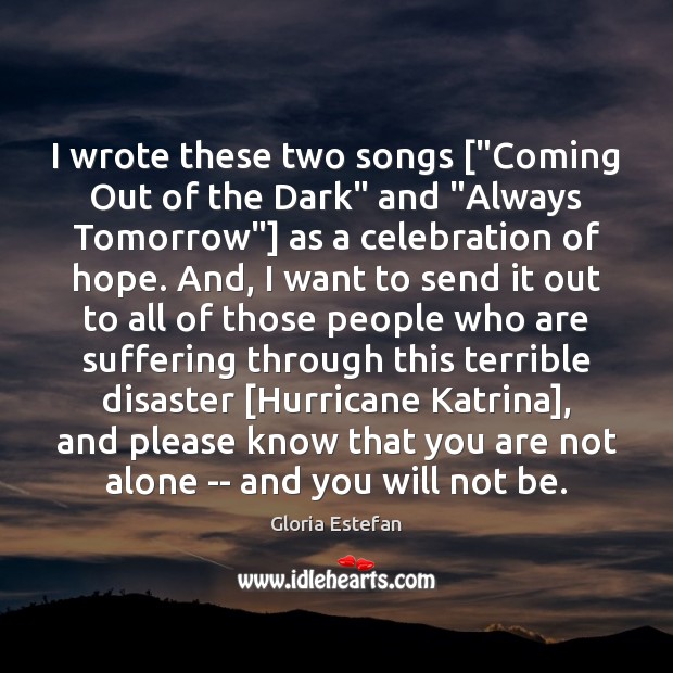 I wrote these two songs [“Coming Out of the Dark” and “Always Gloria Estefan Picture Quote