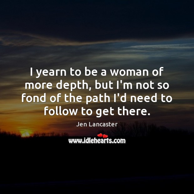 I yearn to be a woman of more depth, but I’m not Jen Lancaster Picture Quote
