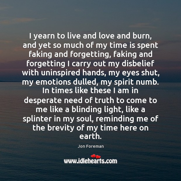 I yearn to live and love and burn, and yet so much Earth Quotes Image