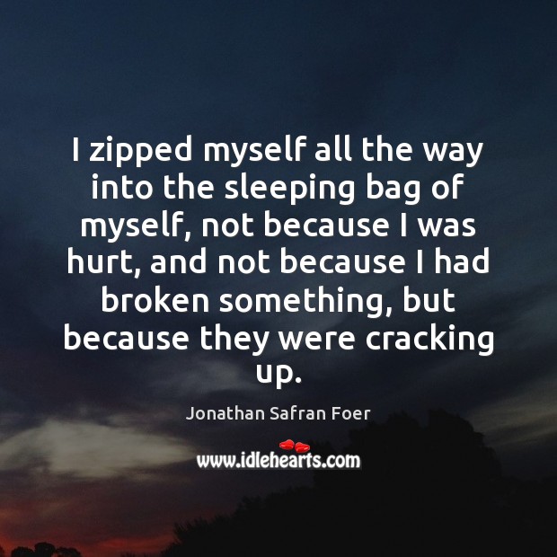 I zipped myself all the way into the sleeping bag of myself, Jonathan Safran Foer Picture Quote