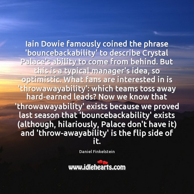 Iain Dowie famously coined the phrase ‘bouncebackability’ to describe Crystal Palace’s ability Daniel Finkelstein Picture Quote