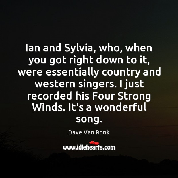 Ian and Sylvia, who, when you got right down to it, were Dave Van Ronk Picture Quote