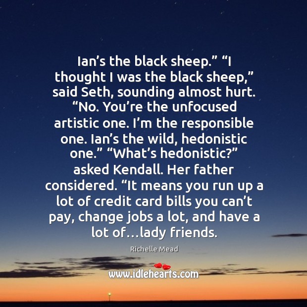 Ian’s the black sheep.” “I thought I was the black sheep,” Richelle Mead Picture Quote