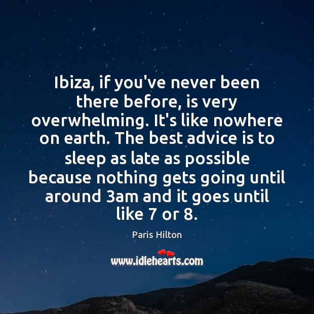 Ibiza, if you’ve never been there before, is very overwhelming. It’s like Paris Hilton Picture Quote