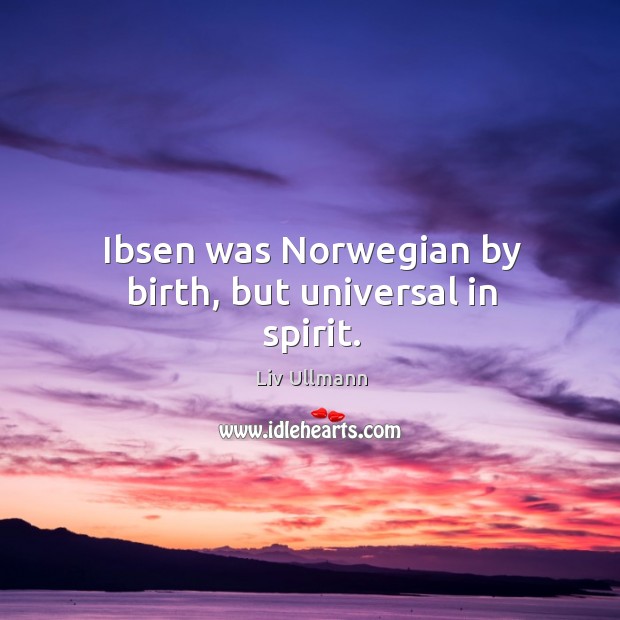 Ibsen was norwegian by birth, but universal in spirit. Image