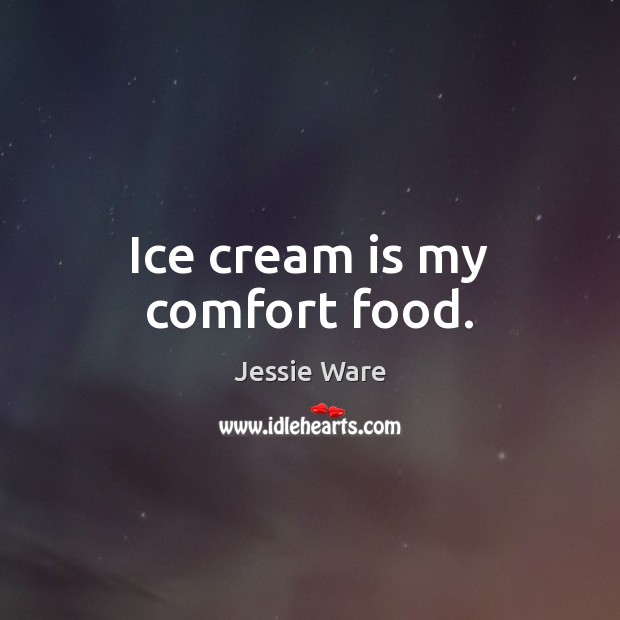Ice cream is my comfort food. Jessie Ware Picture Quote