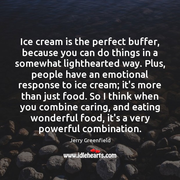 Ice cream is the perfect buffer, because you can do things in Jerry Greenfield Picture Quote