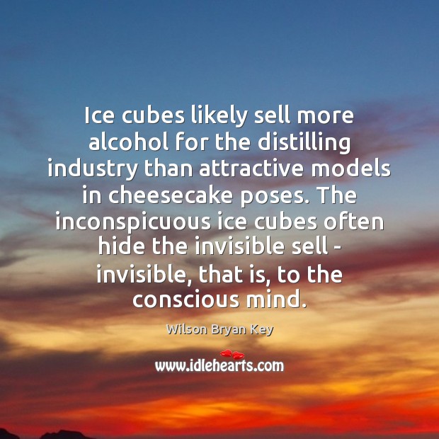Ice cubes likely sell more alcohol for the distilling industry than attractive Wilson Bryan Key Picture Quote