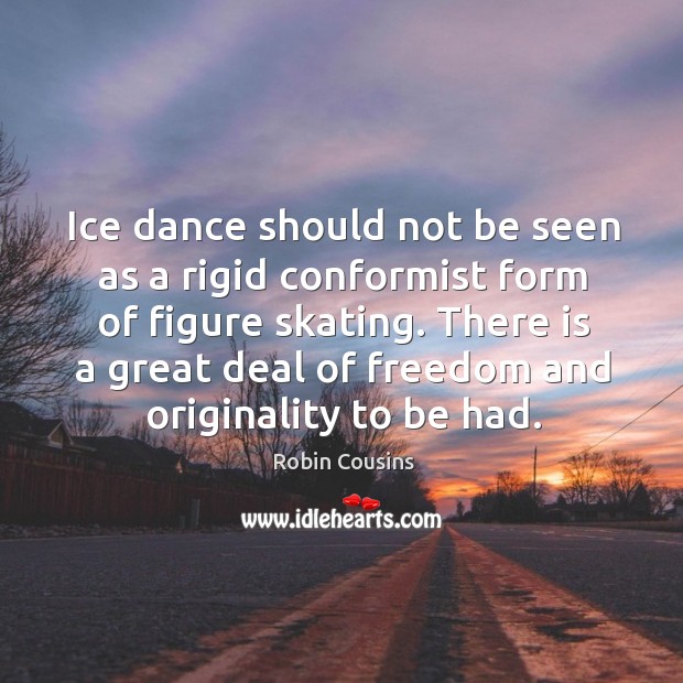 Ice dance should not be seen as a rigid conformist form of figure skating. Robin Cousins Picture Quote