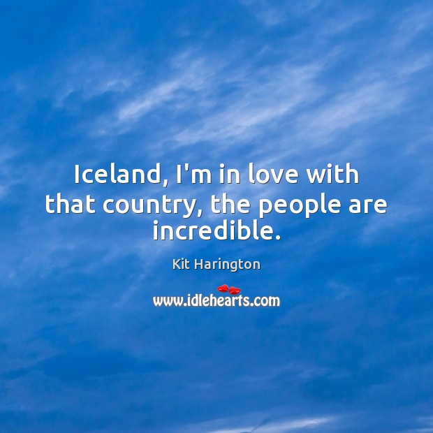 Iceland, I’m in love with that country, the people are incredible. Image