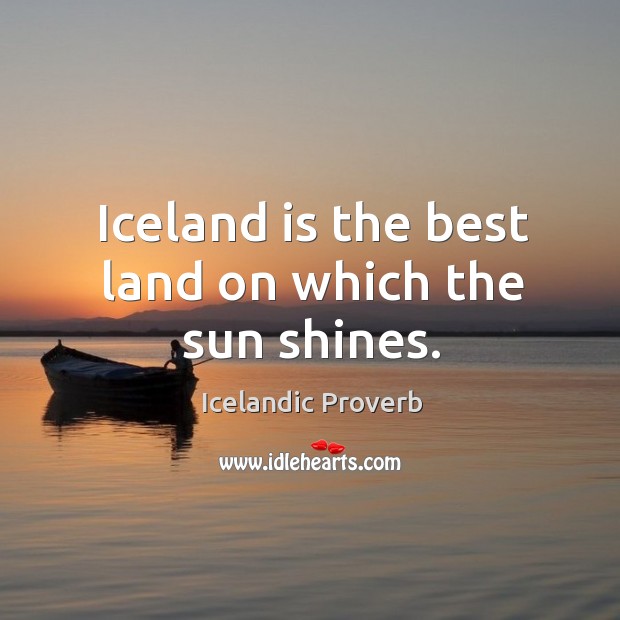 Iceland is the best land on which the sun shines. Icelandic Proverbs Image