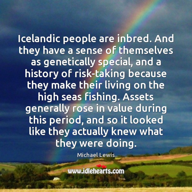 Icelandic people are inbred. And they have a sense of themselves as Image