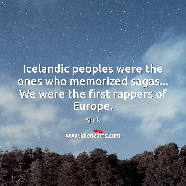 Icelandic peoples were the ones who memorized sagas… We were the first Bjork Picture Quote