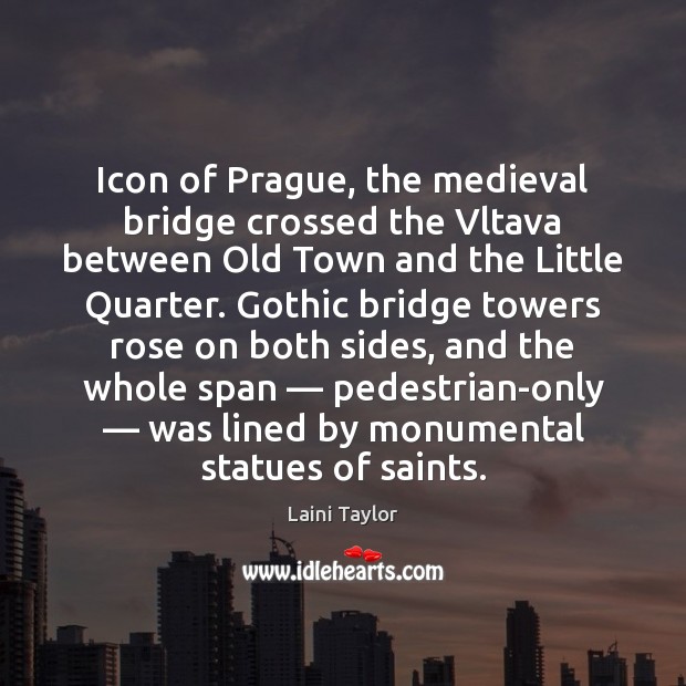 Icon of Prague, the medieval bridge crossed the Vltava between Old Town Laini Taylor Picture Quote