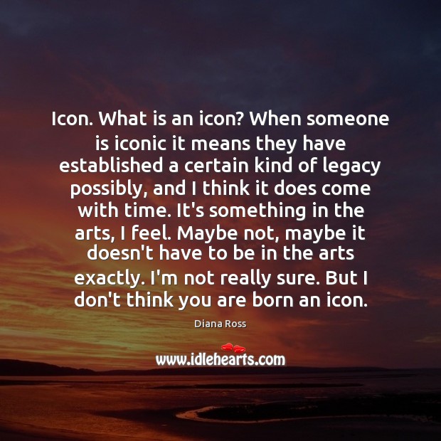 Icon. What is an icon? When someone is iconic it means they Diana Ross Picture Quote