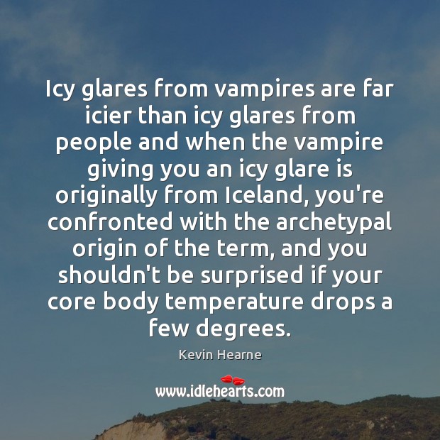 Icy glares from vampires are far icier than icy glares from people Kevin Hearne Picture Quote