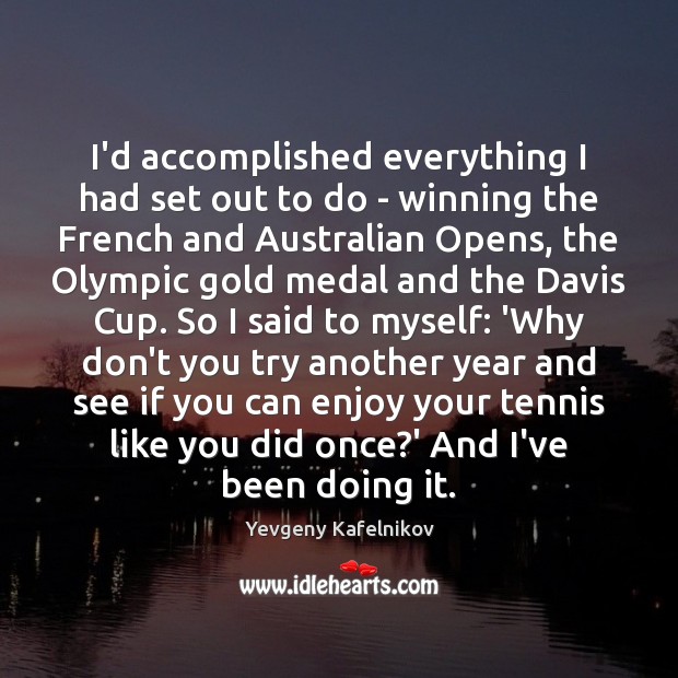 I’d accomplished everything I had set out to do – winning the Yevgeny Kafelnikov Picture Quote
