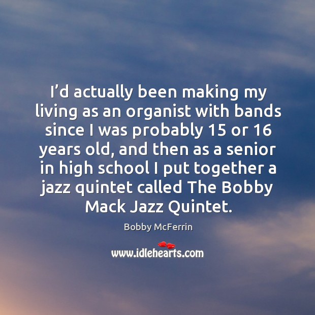 I’d actually been making my living as an organist with bands since I was probably Bobby McFerrin Picture Quote