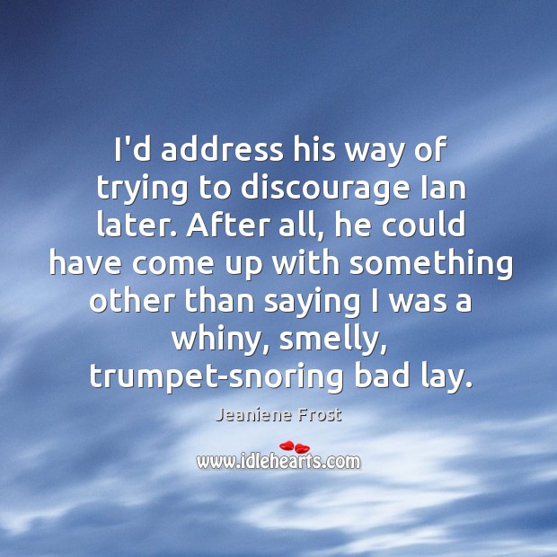 I’d address his way of trying to discourage Ian later. After all, Image