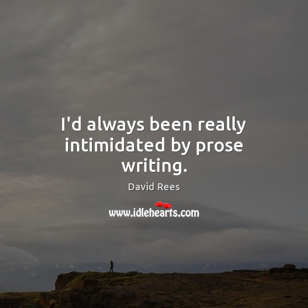 I’d always been really intimidated by prose writing. David Rees Picture Quote