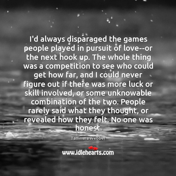 I’d always disparaged the games people played in pursuit of love–or the Tammara Webber Picture Quote